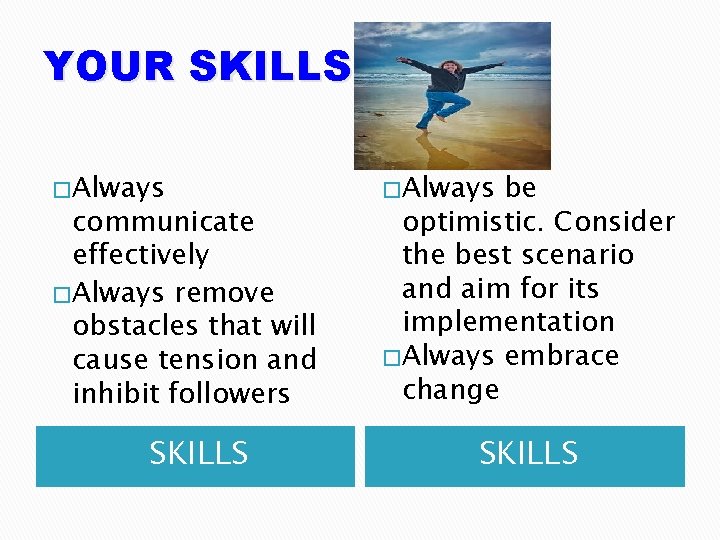 YOUR SKILLS � Always communicate effectively � Always remove obstacles that will cause tension
