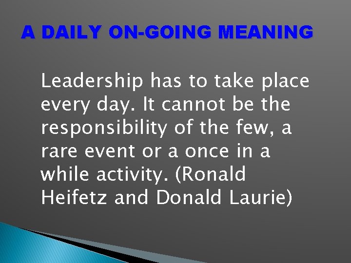 A DAILY ON-GOING MEANING Leadership has to take place every day. It cannot be