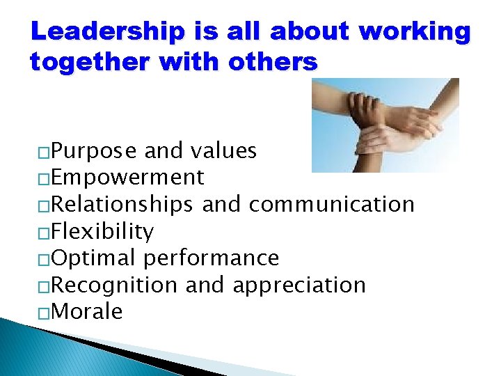 Leadership is all about working together with others �Purpose and values �Empowerment �Relationships and