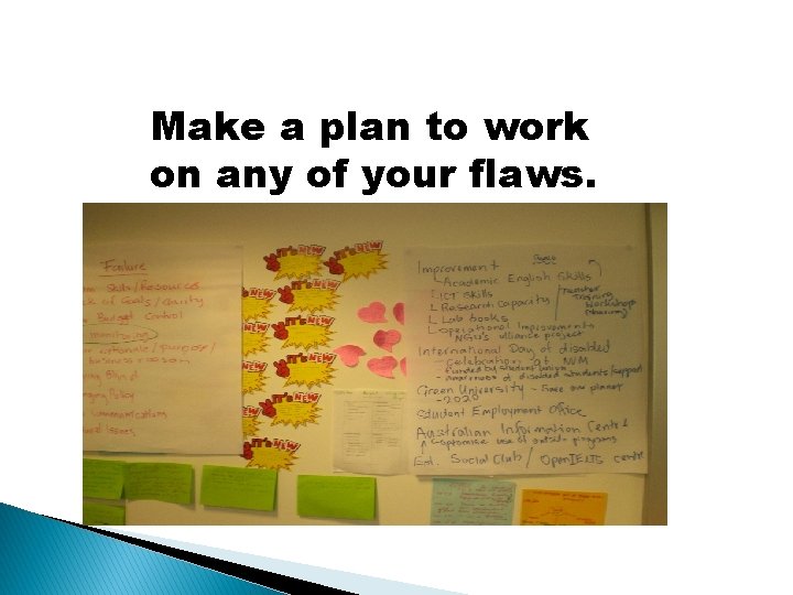 Make a plan to work on any of your flaws. 