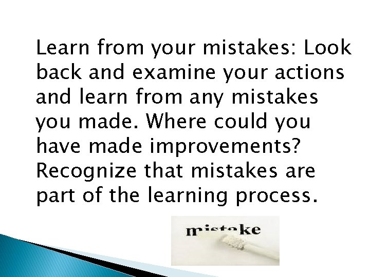 Learn from your mistakes: Look back and examine your actions and learn from any