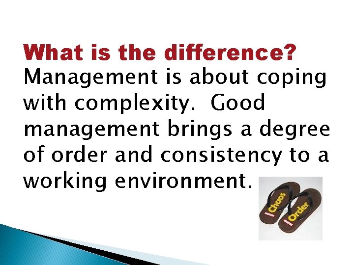 What is the difference? Management is about coping with complexity. Good management brings a