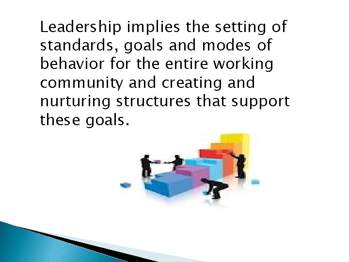 Leadership implies the setting of standards, goals and modes of behavior for the entire