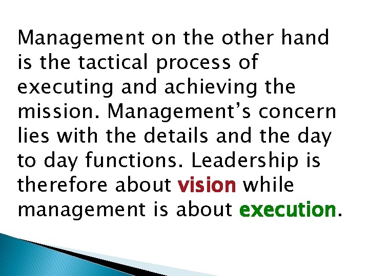 Management on the other hand is the tactical process of executing and achieving the
