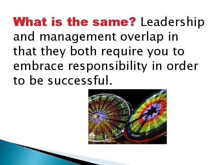 What is the same? Leadership and management overlap in that they both require you