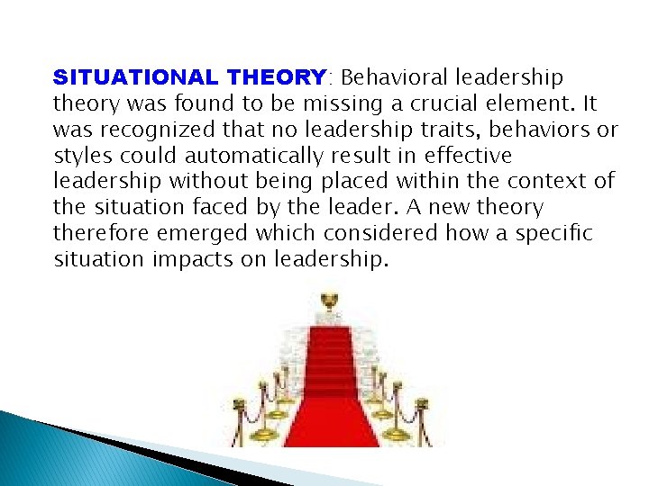 SITUATIONAL THEORY: Behavioral leadership theory was found to be missing a crucial element. It