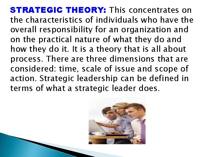 STRATEGIC THEORY: This concentrates on the characteristics of individuals who have the overall responsibility
