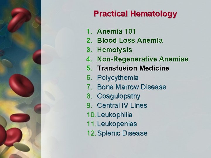 Practical Hematology 1. Anemia 101 2. Blood Loss Anemia 3. Hemolysis 4. Non-Regenerative Anemias