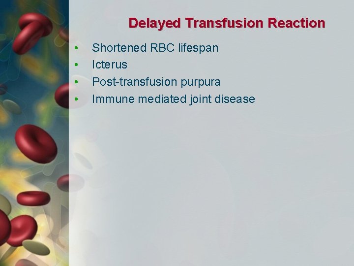 Delayed Transfusion Reaction • • Shortened RBC lifespan Icterus Post-transfusion purpura Immune mediated joint