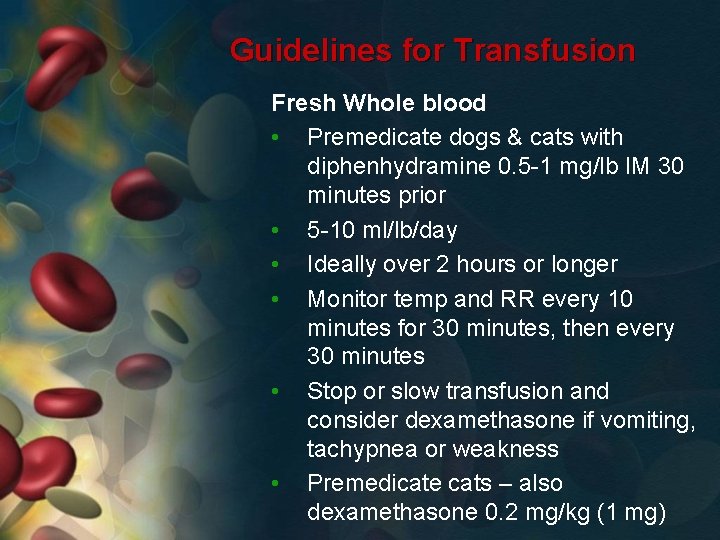 Guidelines for Transfusion Fresh Whole blood • Premedicate dogs & cats with diphenhydramine 0.