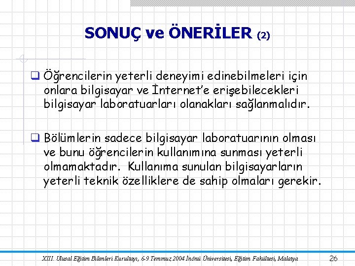 SONUÇ ve ÖNERİLER (2) q Öğrencilerin yeterli deneyimi edinebilmeleri için onlara bilgisayar ve İnternet’e