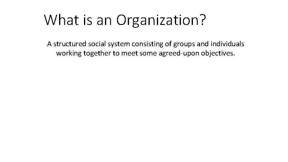 What is an Organization? A structured social system consisting of groups and individuals working