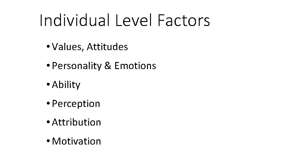 Individual Level Factors • Values, Attitudes • Personality & Emotions • Ability • Perception