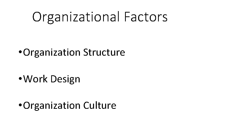 Organizational Factors • Organization Structure • Work Design • Organization Culture 