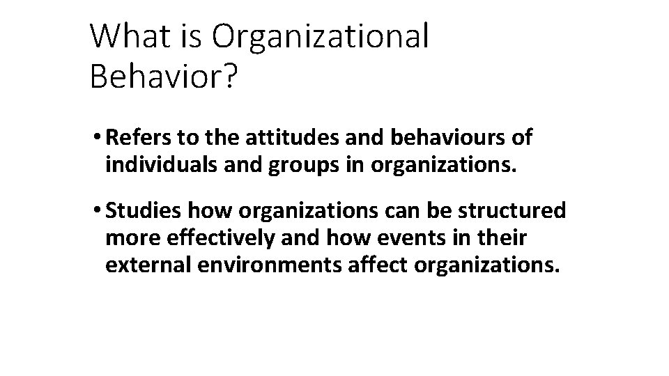 What is Organizational Behavior? • Refers to the attitudes and behaviours of individuals and