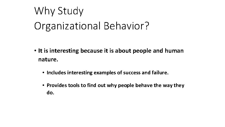 Why Study Organizational Behavior? • It is interesting because it is about people and