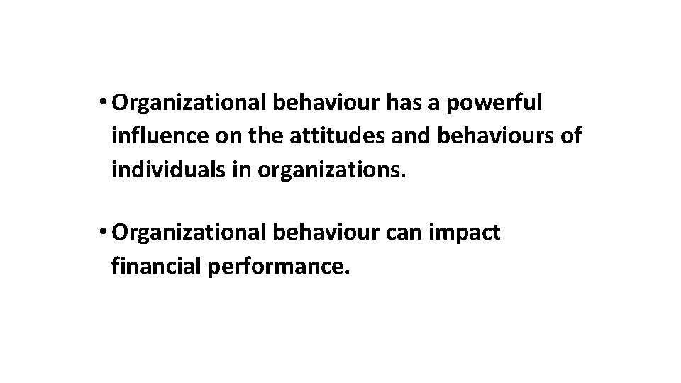  • Organizational behaviour has a powerful influence on the attitudes and behaviours of