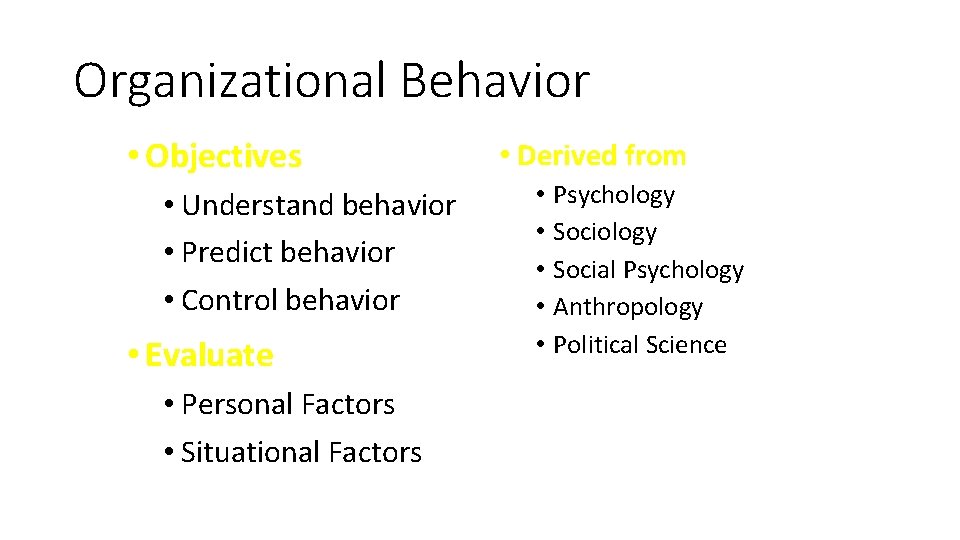 Organizational Behavior • Objectives • Understand behavior • Predict behavior • Control behavior •