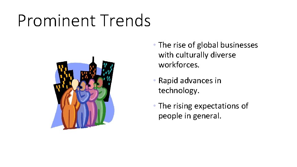 Prominent Trends • The rise of global businesses with culturally diverse workforces. • Rapid