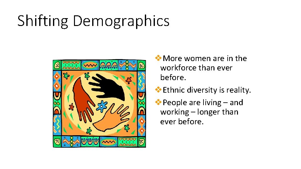 Shifting Demographics v. More women are in the workforce than ever before. v. Ethnic