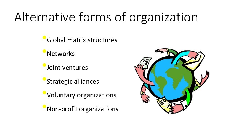 Alternative forms of organization • Global matrix structures • Networks • Joint ventures •