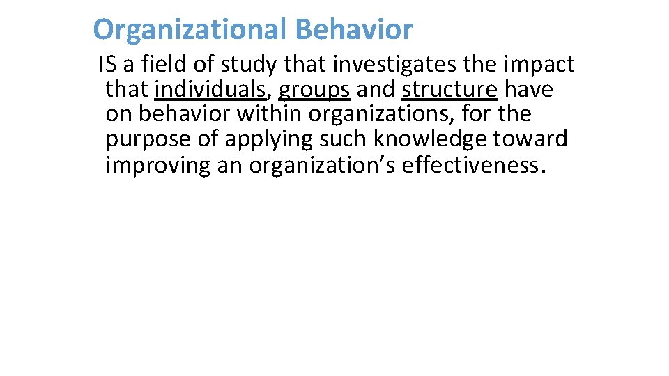 Organizational Behavior IS a field of study that investigates the impact that individuals, groups