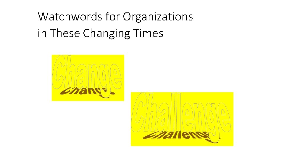 Watchwords for Organizations in These Changing Times 