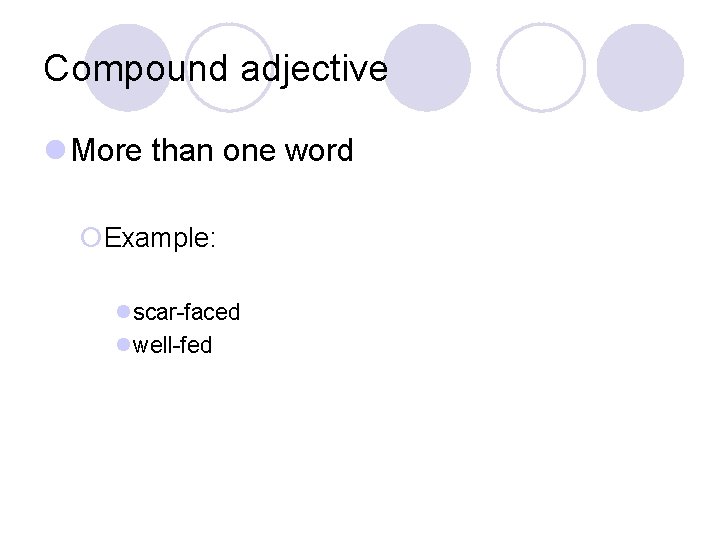 Compound adjective l More than one word ¡Example: lscar-faced lwell-fed Compound adjective l More than one word ¡Example: lscar-faced lwell-fed