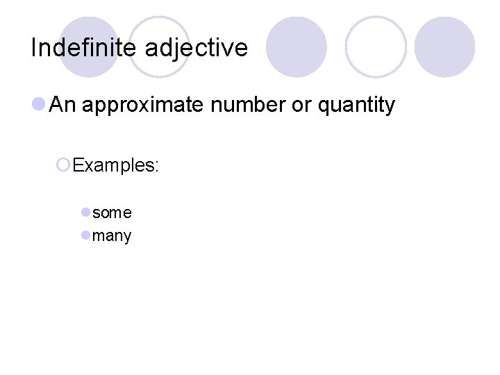 Indefinite adjective l An approximate number or quantity ¡Examples: lsome lmany Indefinite adjective l An approximate number or quantity ¡Examples: lsome lmany