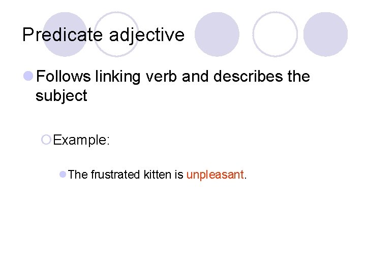Predicate adjective l Follows linking verb and describes the subject ¡Example: l. The frustrated Predicate adjective l Follows linking verb and describes the subject ¡Example: l. The frustrated