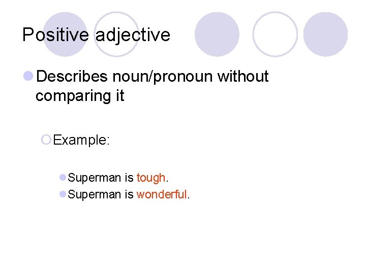 Positive adjective l Describes noun/pronoun without comparing it ¡Example: l. Superman is tough. l. Positive adjective l Describes noun/pronoun without comparing it ¡Example: l. Superman is tough. l.