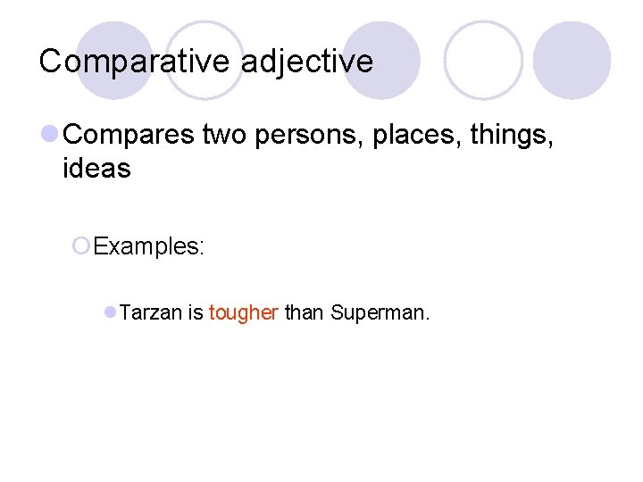 Comparative adjective l Compares two persons, places, things, ideas ¡Examples: l. Tarzan is tougher Comparative adjective l Compares two persons, places, things, ideas ¡Examples: l. Tarzan is tougher