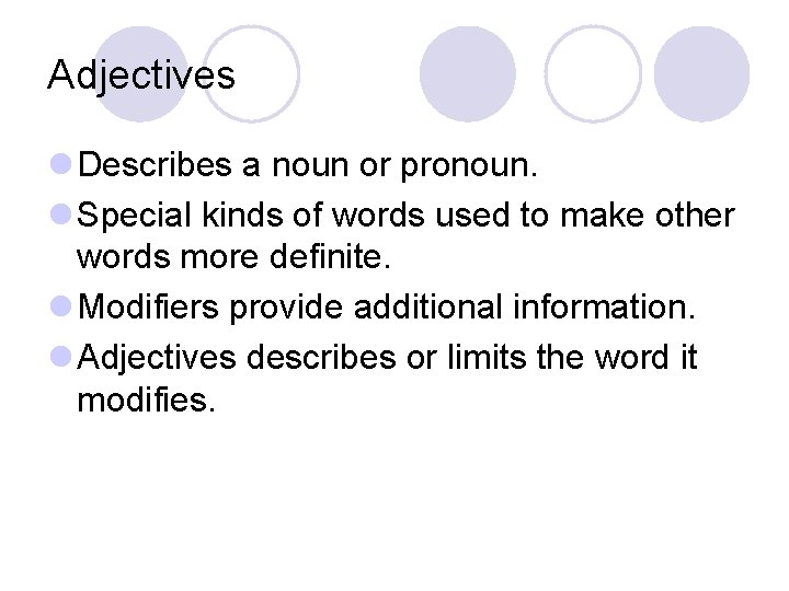 Adjectives l Describes a noun or pronoun. l Special kinds of words used to Adjectives l Describes a noun or pronoun. l Special kinds of words used to