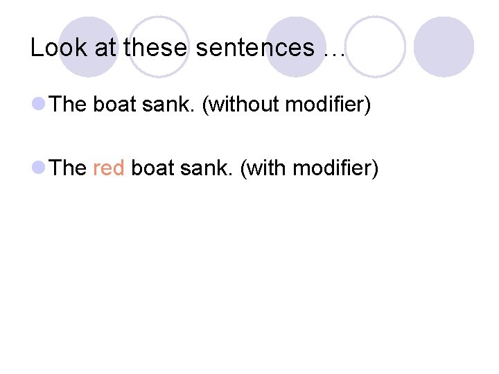 Look at these sentences … l The boat sank. (without modifier) l The red Look at these sentences … l The boat sank. (without modifier) l The red