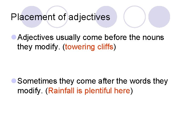 Placement of adjectives l Adjectives usually come before the nouns they modify. (towering cliffs) Placement of adjectives l Adjectives usually come before the nouns they modify. (towering cliffs)