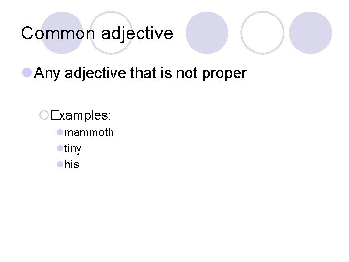 Common adjective l Any adjective that is not proper ¡Examples: lmammoth ltiny lhis Common adjective l Any adjective that is not proper ¡Examples: lmammoth ltiny lhis