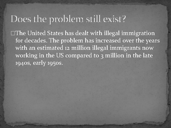 Does the problem still exist? �The United States has dealt with illegal immigration for