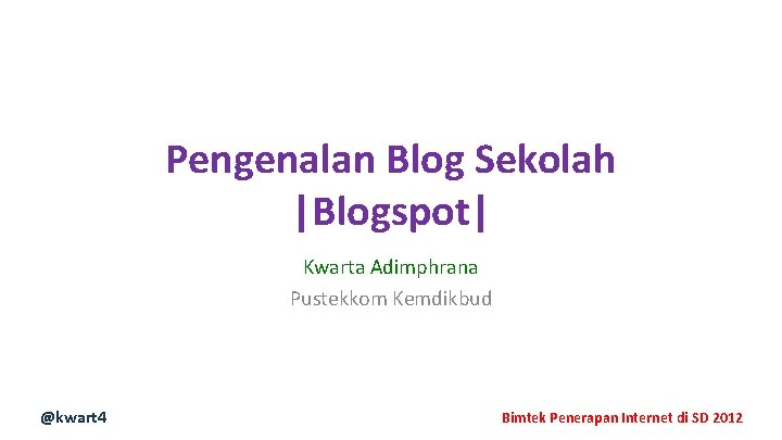 Pengenalan Blog Sekolah |Blogspot| Kwarta Adimphrana Pustekkom Kemdikbud @kwart 4 Bimtek Penerapan Internet di