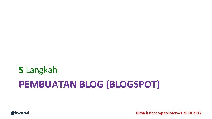 5 Langkah PEMBUATAN BLOG (BLOGSPOT) @kwart 4 Bimtek Penerapan Internet di SD 2012 