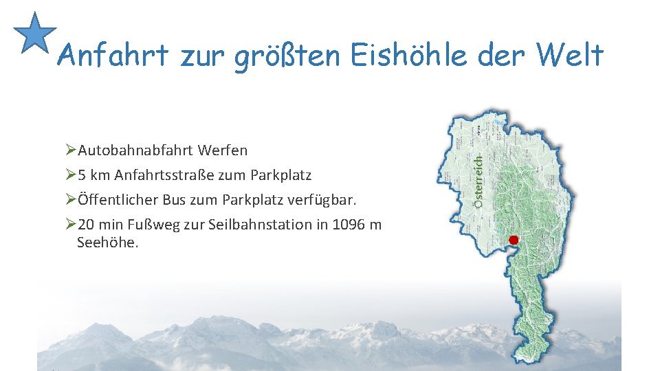 ØAutobahnabfahrt Werfen Ø 5 km Anfahrtsstraße zum Parkplatz ØÖffentlicher Bus zum Parkplatz verfügbar. Ø