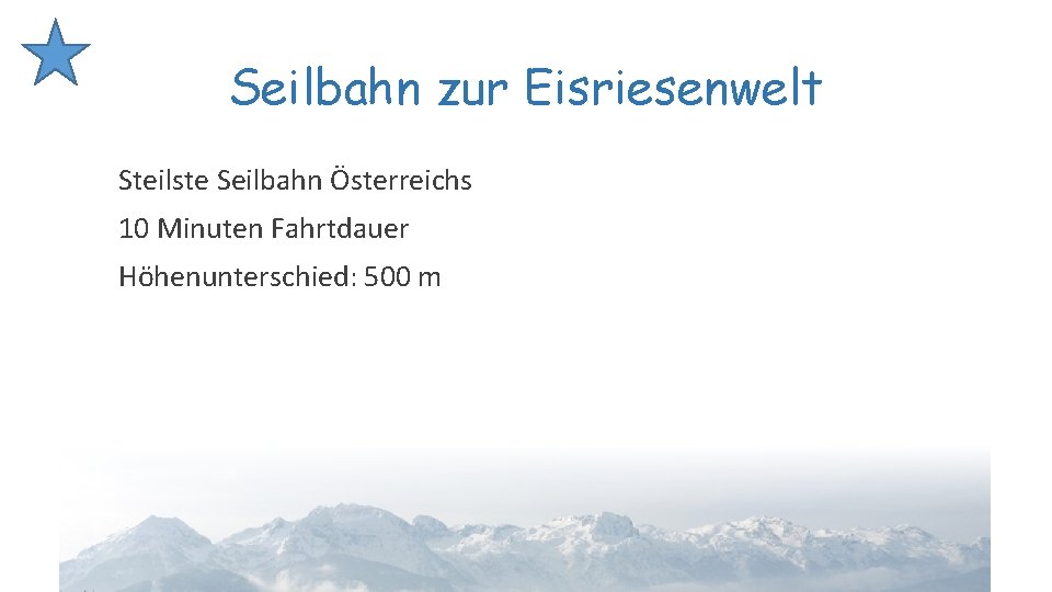 Seilbahn zur Eisriesenwelt Steilste Seilbahn Österreichs 10 Minuten Fahrtdauer Höhenunterschied: 500 m 