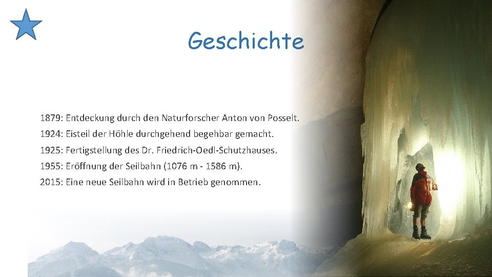 Geschichte 1879: Entdeckung durch den Naturforscher Anton von Posselt. 1924: Eisteil der Höhle durchgehend