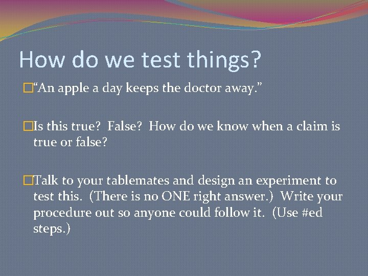 How do we test things? �“An apple a day keeps the doctor away. ”