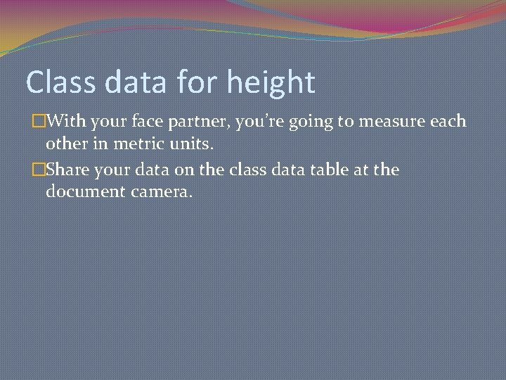 Class data for height �With your face partner, you’re going to measure each other