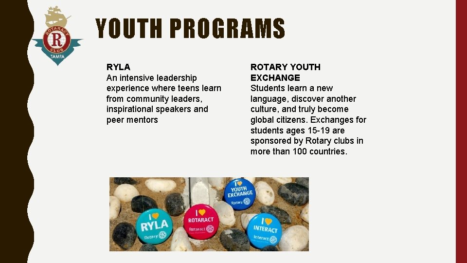 YOUTH PROGRAMS RYLA An intensive leadership experience where teens learn from community leaders, inspirational
