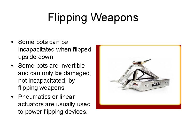 Flipping Weapons • Some bots can be incapacitated when flipped upside down • Some