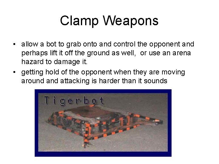 Clamp Weapons • allow a bot to grab onto and control the opponent and
