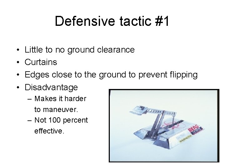 Defensive tactic #1 • • Little to no ground clearance Curtains Edges close to