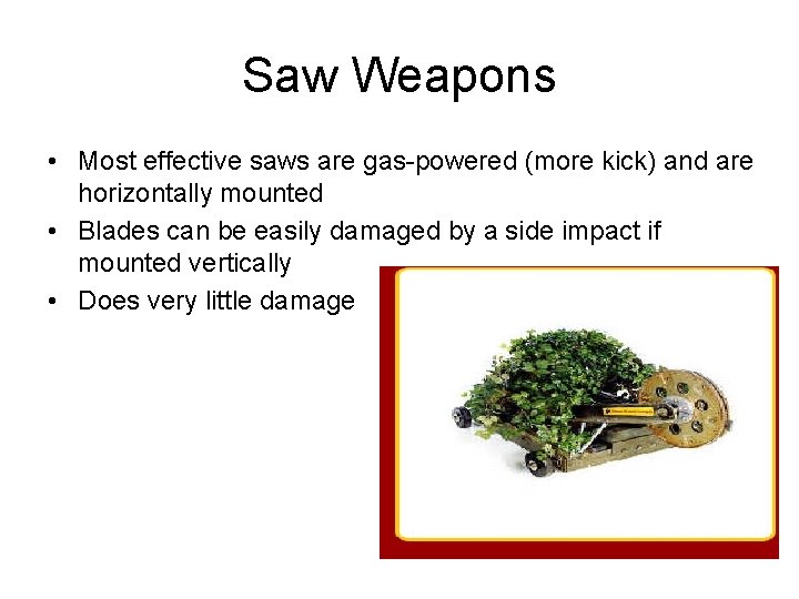 Saw Weapons • Most effective saws are gas-powered (more kick) and are horizontally mounted