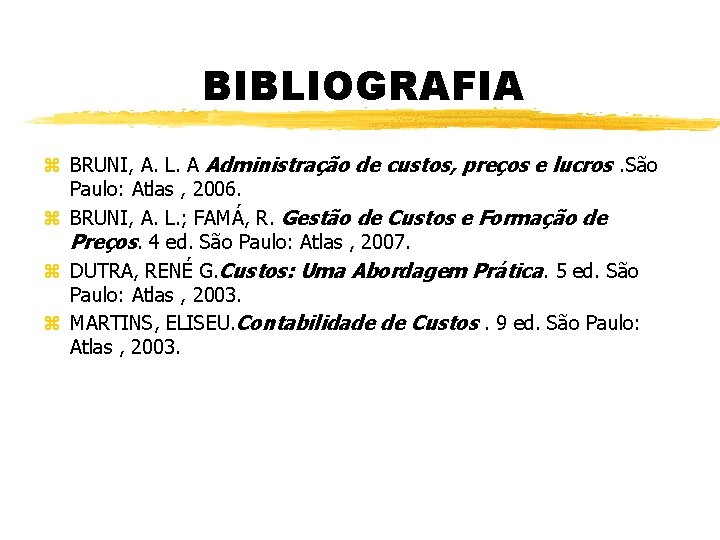 BIBLIOGRAFIA z BRUNI, A. L. A Administração de custos, preços e lucros. São Paulo: